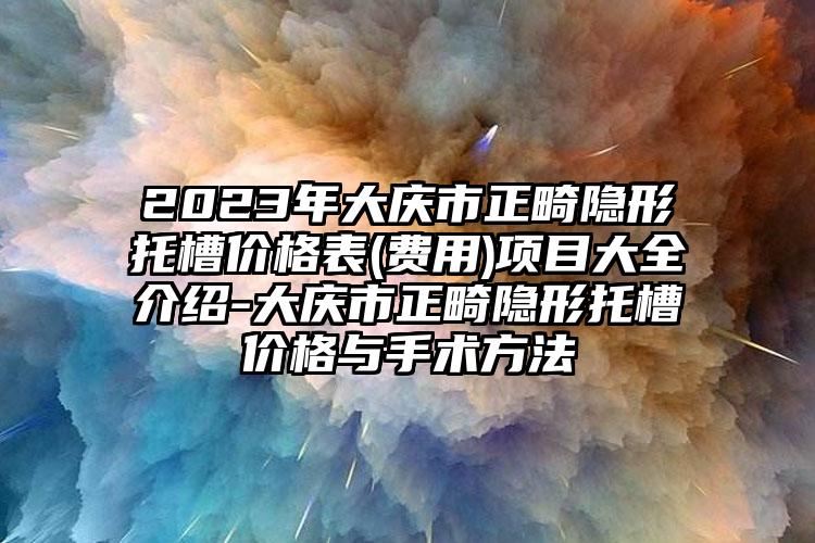 2023年大庆市正畸隐形托槽价格表(费用)项目大全介绍-大庆市正畸隐形托槽价格与手术方法