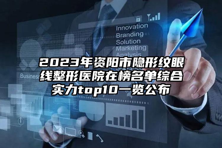 2023年资阳市隐形纹眼线整形医院在榜名单综合实力top10一览公布