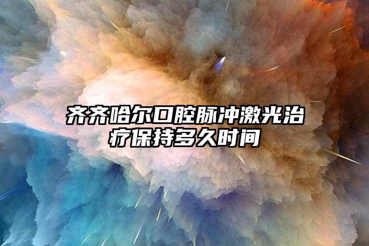 齐齐哈尔口腔脉冲激光治疗保持多久时间