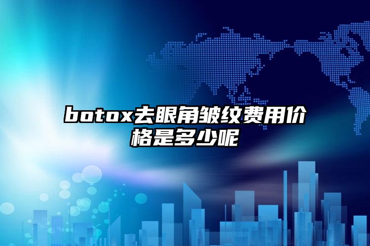 botox去眼角皱纹费用价格是多少呢