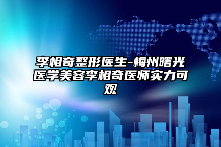 李相奇整形医生-梅州曙光医学美容李相奇医师实力可观