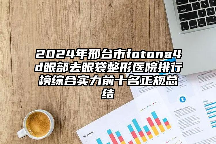 2024年邢台市fotona4d眼部去眼袋整形医院排行榜综合实力前十名正规总结