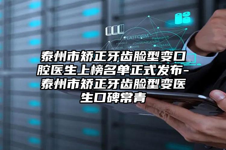 泰州市矫正牙齿脸型变口腔医生上榜名单正式发布-泰州市矫正牙齿脸型变医生口碑常青