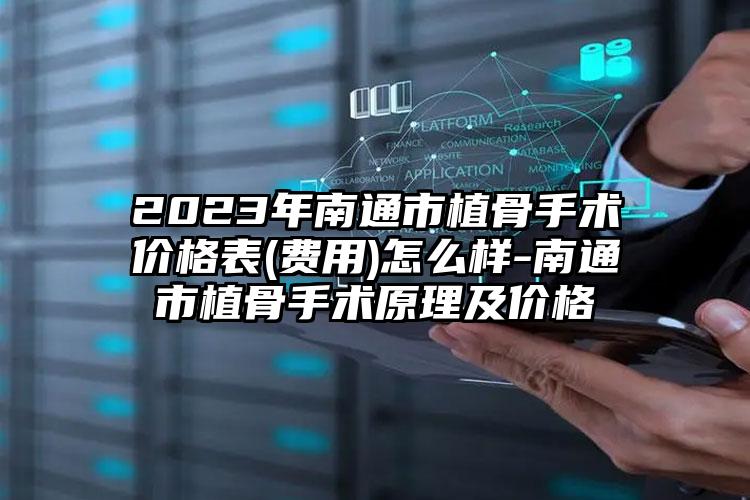 2023年南通市植骨手术价格表(费用)怎么样-南通市植骨手术原理及价格