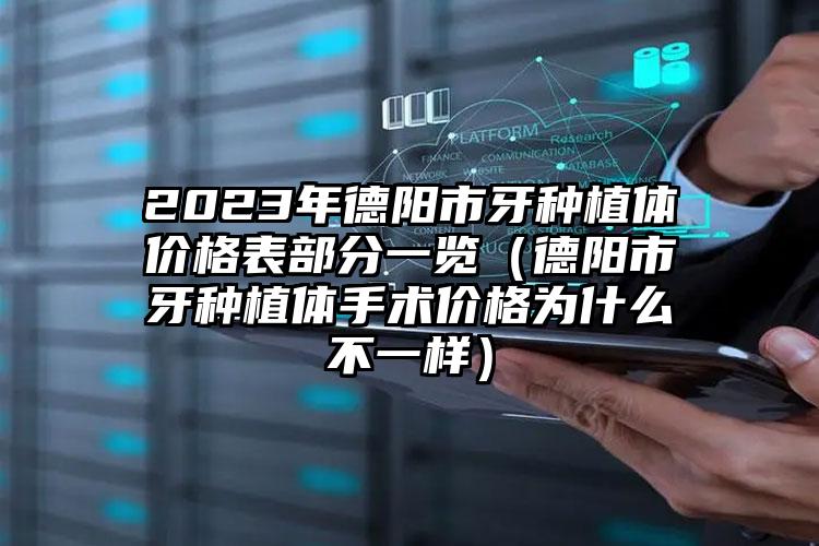 2023年德阳市牙种植体价格表部分一览（德阳市牙种植体手术价格为什么不一样）