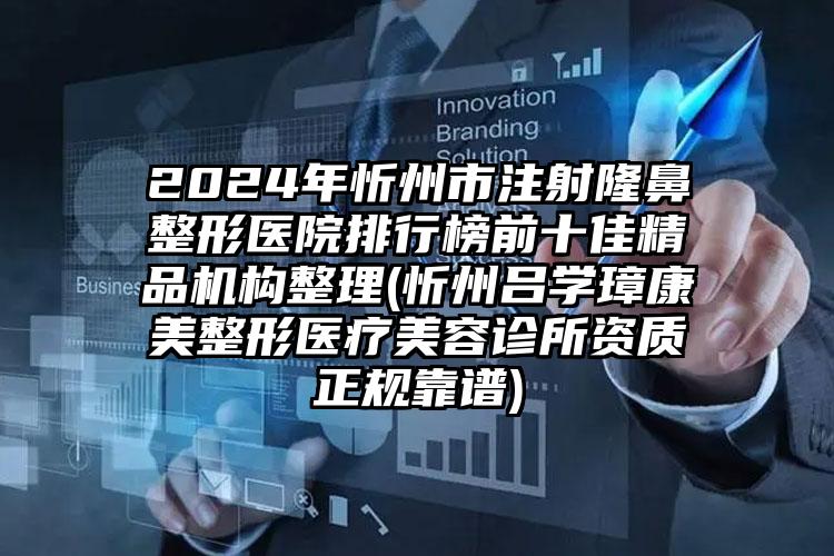 2024年忻州市注射隆鼻整形医院排行榜前十佳精品机构整理(忻州吕学璋康美整形医疗美容诊所资质正规靠谱)