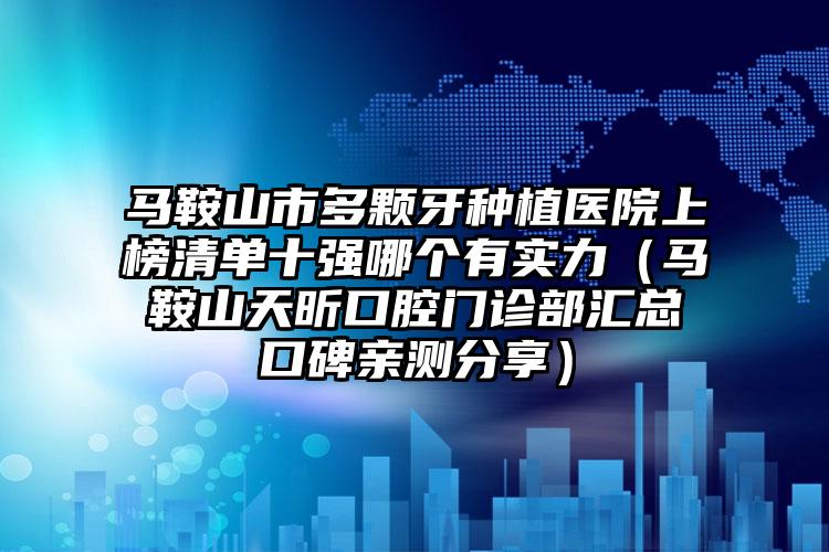 马鞍山市多颗牙种植医院上榜清单十强哪个有实力（马鞍山天昕口腔门诊部汇总口碑亲测分享）