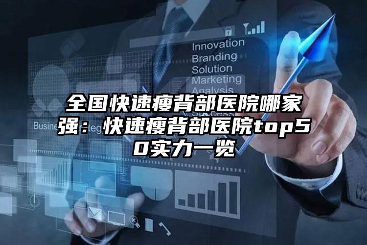 全国快速瘦背部医院哪家强：快速瘦背部医院top50实力一览