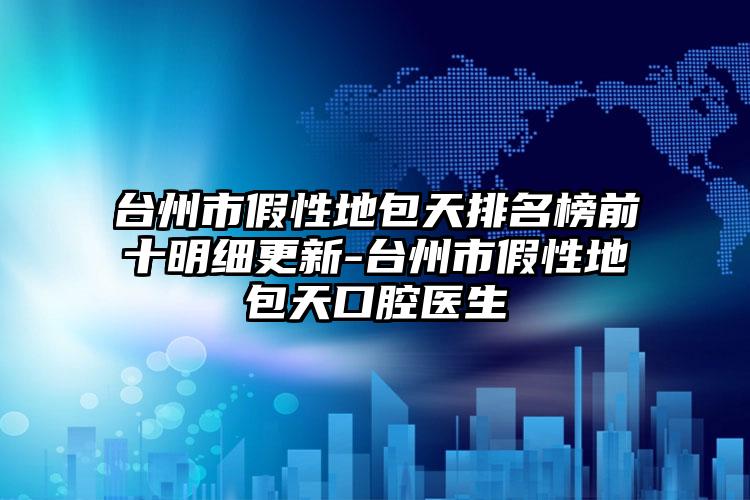 台州市假性地包天排名榜前十明细更新-台州市假性地包天口腔医生