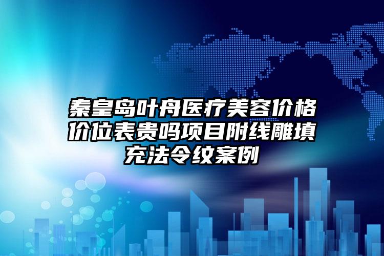 秦皇岛叶舟医疗美容价格价位表贵吗项目附线雕填充法令纹案例