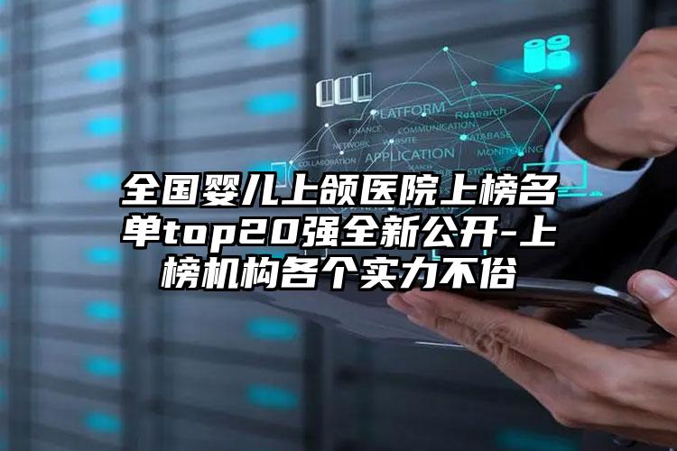 全国婴儿上颌医院上榜名单top20强全新公开-上榜机构各个实力不俗