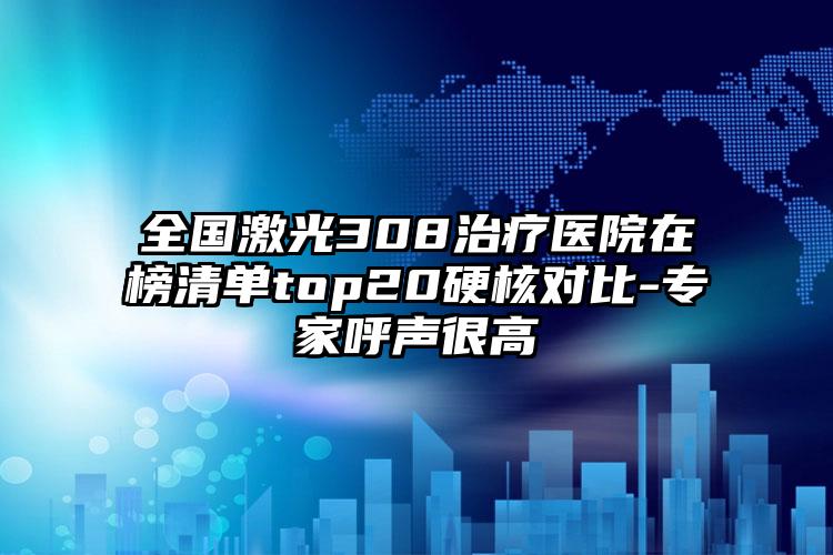 全国激光308治疗医院在榜清单top20硬核对比-专家呼声很高