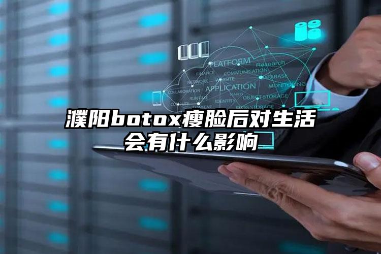 濮阳botox瘦脸后对生活会有什么影响