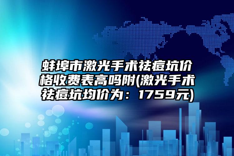 蚌埠市激光手术祛痘坑价格收费表高吗附(激光手术祛痘坑均价为：1759元)