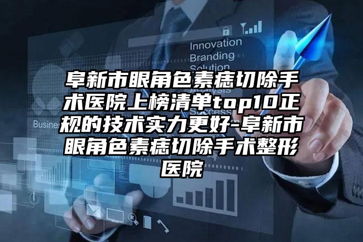 阜新市眼角色素痣切除手术医院上榜清单top10正规的技术实力更好-阜新市眼角色素痣切除手术整形医院