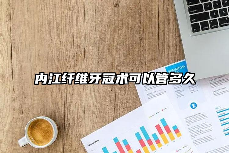 内江纤维牙冠术可以管多久