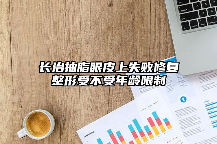 长治抽脂眼皮上失败修复整形受不受年龄限制