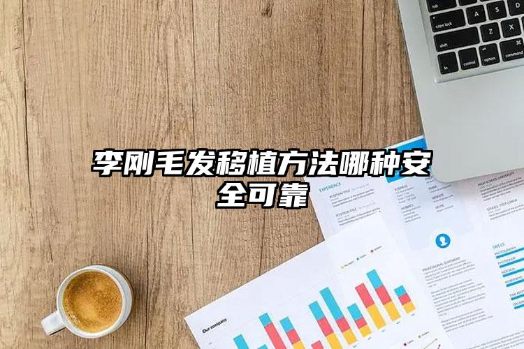 李刚毛发移植方法哪种安全可靠