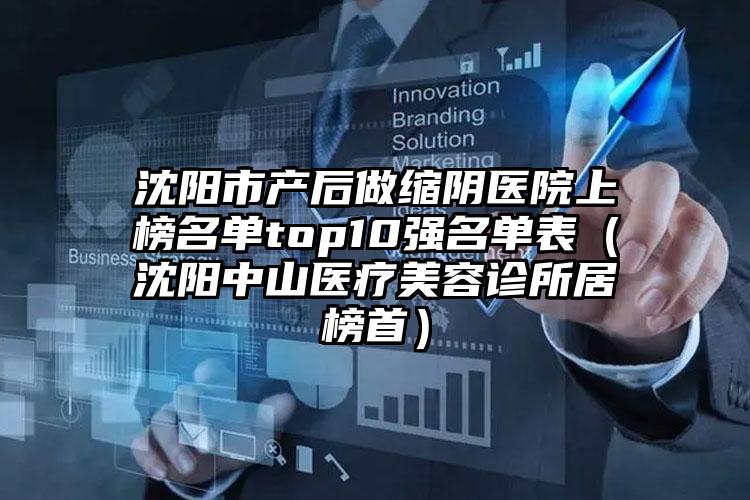 沈阳市产后做缩阴医院上榜名单top10强名单表（沈阳中山医疗美容诊所居榜首）