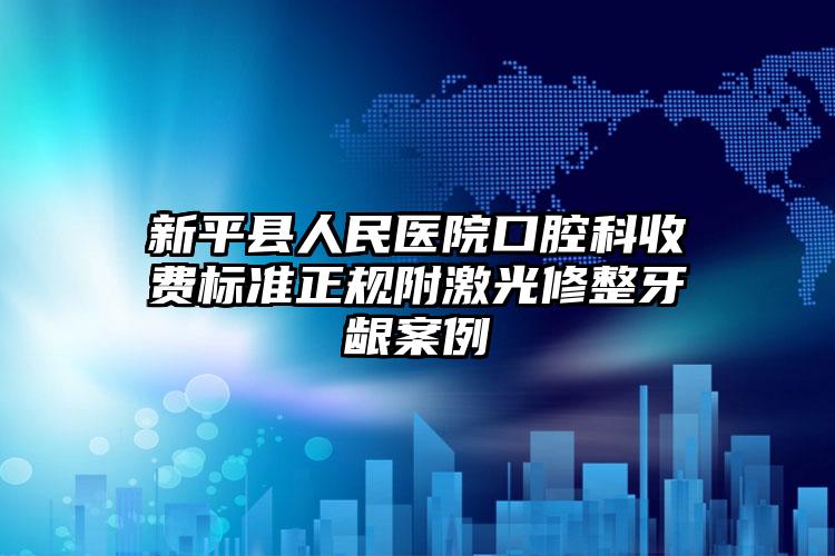 新平县人民医院口腔科收费标准正规附激光修整牙龈案例