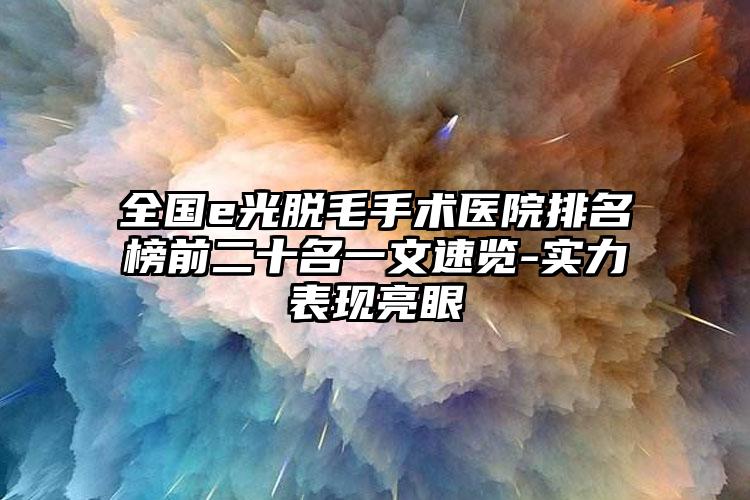 全国e光脱毛手术医院排名榜前二十名一文速览-实力表现亮眼