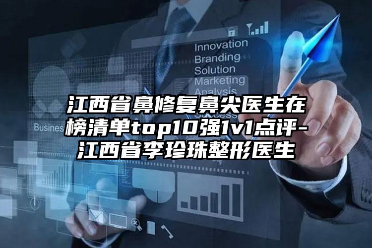 江西省鼻修复鼻尖医生在榜清单top10强1v1点评-江西省李珍珠整形医生