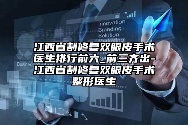 江西省割修复双眼皮手术医生排行前六_前三齐出-江西省割修复双眼皮手术整形医生