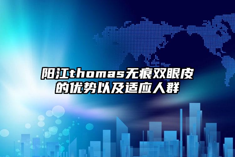 阳江thomas无痕双眼皮的优势以及适应人群