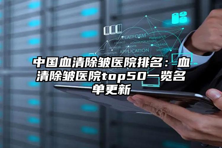 中国血清除皱医院排名：血清除皱医院top50一览名单更新