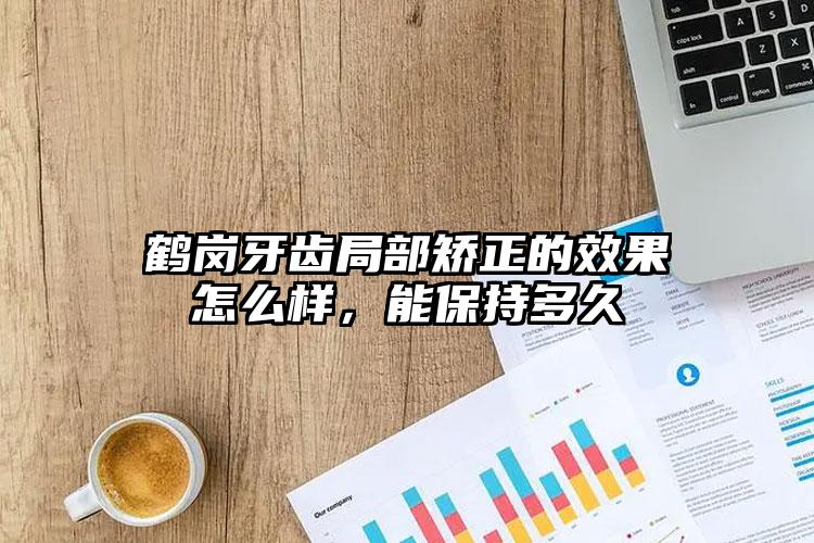 鹤岗牙齿局部矫正的效果怎么样，能保持多久