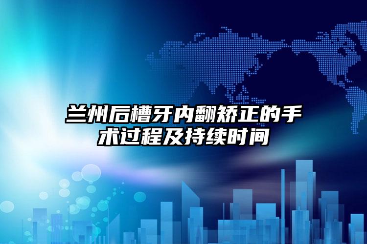 兰州后槽牙内翻矫正的手术过程及持续时间