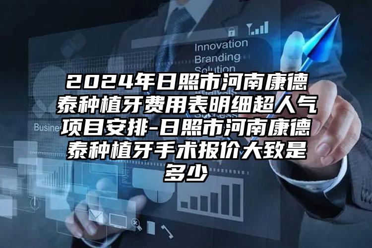 2024年日照市河南康德泰种植牙费用表明细超人气项目安排-日照市河南康德泰种植牙手术报价大致是多少