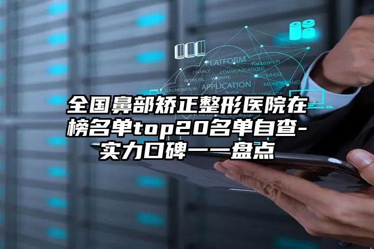 全国鼻部矫正整形医院在榜名单top20名单自查-实力口碑一一盘点