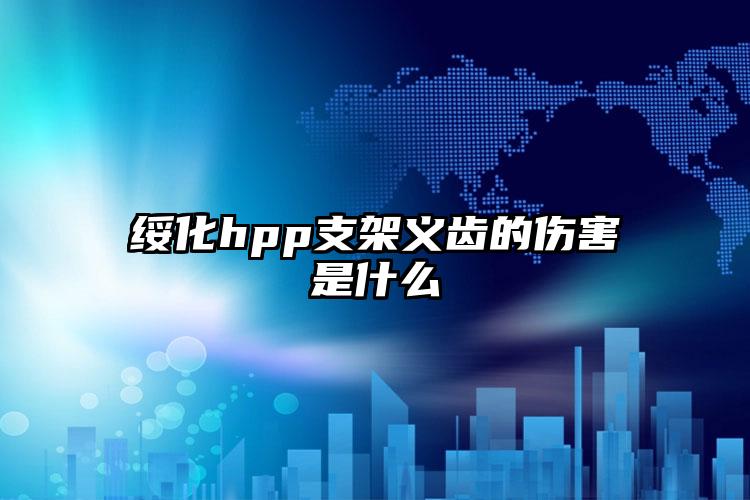 绥化hpp支架义齿的伤害是什么