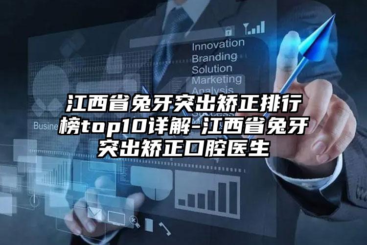 江西省兔牙突出矫正排行榜top10详解-江西省兔牙突出矫正口腔医生