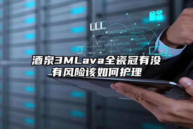 酒泉3MLava全瓷冠有没有风险该如何护理