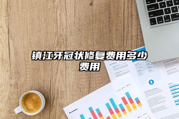 镇江牙冠状修复费用多少费用