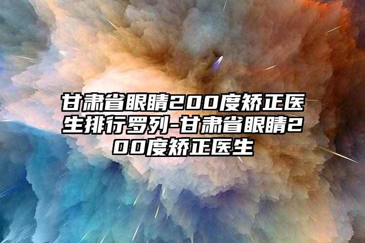 甘肃省眼睛200度矫正医生排行罗列-甘肃省眼睛200度矫正医生