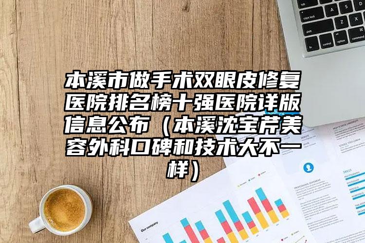 本溪市做手术双眼皮修复医院排名榜十强医院详版信息公布（本溪沈宝芹美容外科口碑和技术大不一样）