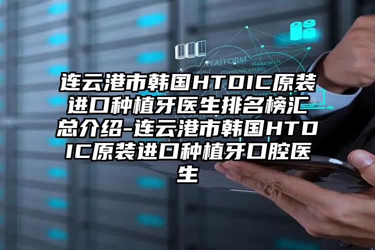 连云港市韩国HTDIC原装进口种植牙医生排名榜汇总介绍-连云港市韩国HTDIC原装进口种植牙口腔医生
